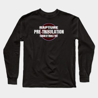 Pretribulation No - Rapture after Tsunami of Trouble Long Sleeve T-Shirt